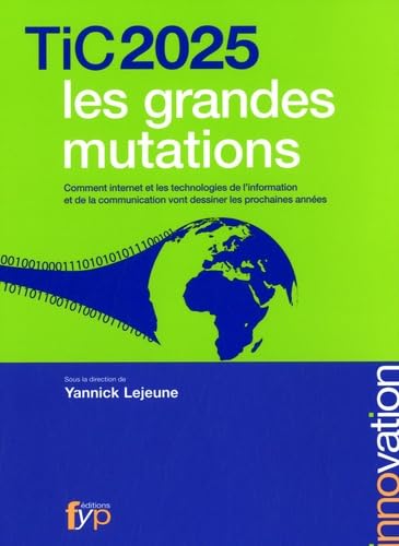 Tic 2025 les grandes mutations - Comment internet et les Technologies de l'information et de la communication vont dessiner les prochaines années. book