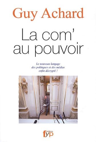 La com' au pouvoir: Le nouveau langage des politiques et des médias enfin décrypté ! book
