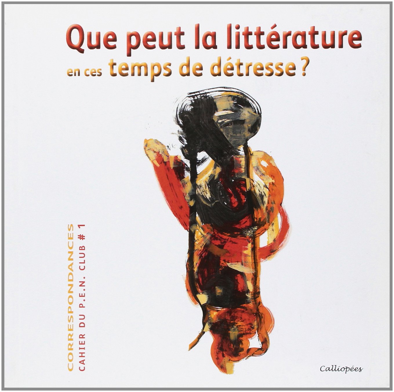 Que peut la littérature en ces temps de détresse? Cahier du P.E.N. Club #1 - Correspondances book