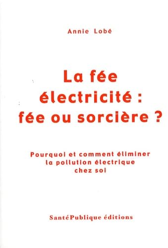 La fée électricité : fée ou sorcière ?: Pourquoi et comment éliminer la pollution électrique chez soi Books