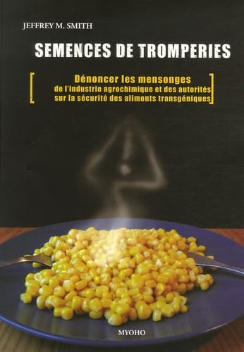 Semences de tromperies: Dénoncer les mensonges de l'industrie agrochimique et des autorités sur la sécurité des aliments génétiquement modifiés book