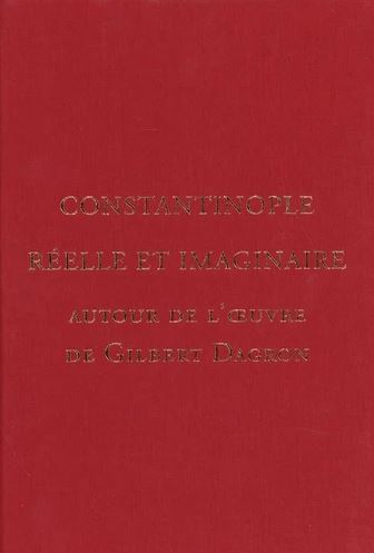 Travaux et mémoires, n° 22,1. Constantinople réelle et imaginaire : autour de l'oeuvre de Gilbert Dagron book