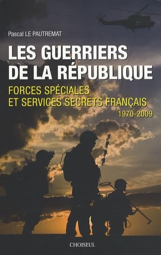 Les Guerriers de la République: Forces spéciales et services secrets français, 1970-2009 Books