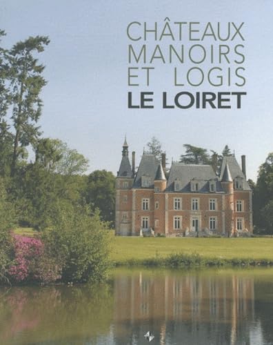 Le Loiret : Châteaux, manoirs et logis book