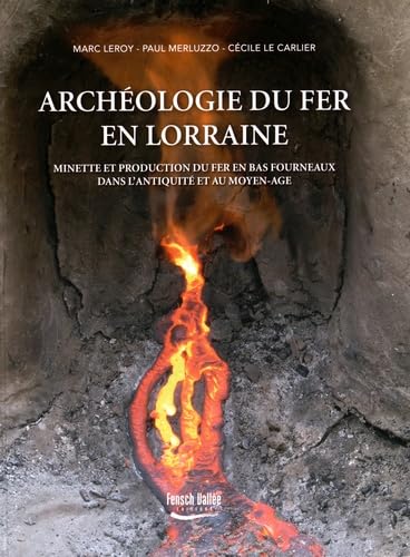 Archéologie du fer en Lorraine: Minette et production du fer en bas fourneaux dans l'Antiquité et au Moyen Age book