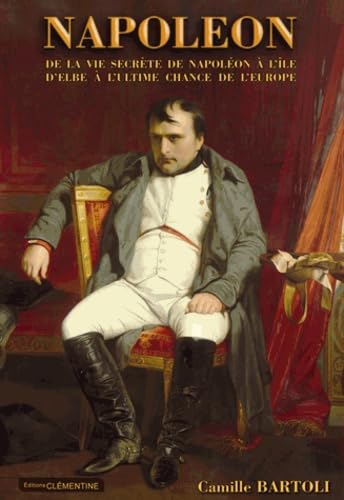 Napoléon : De la vie secrète de Napoléon à l'île d'Elbe à l'ultime chance de l'Europe book