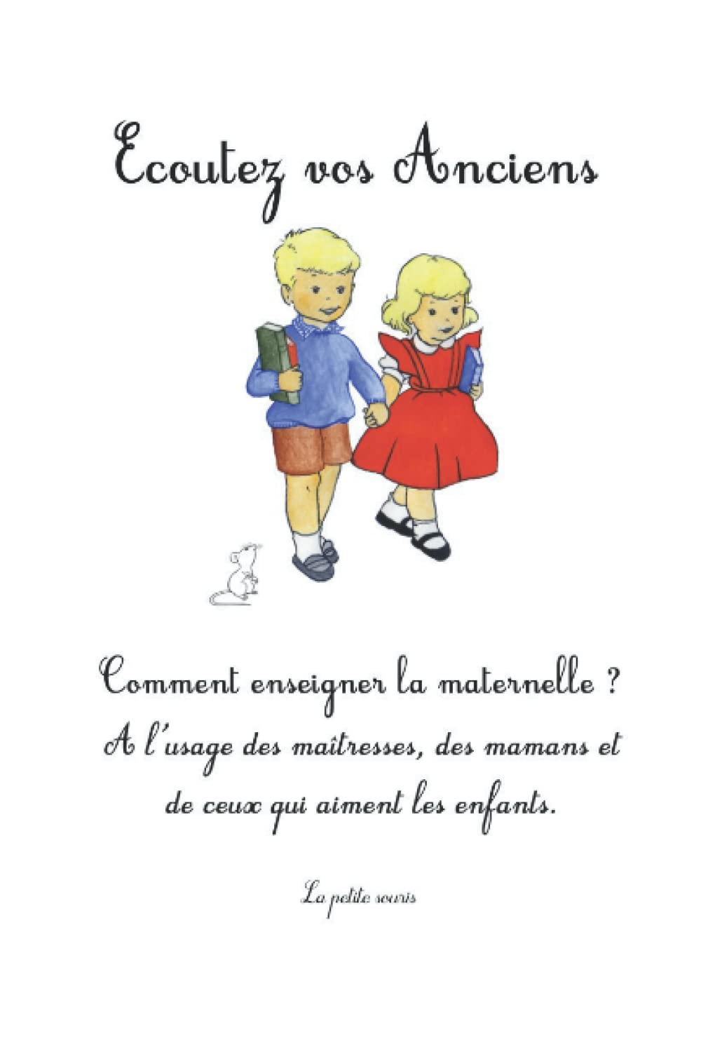 Ecoutez vos Anciens: Comment enseigner la maternelle ? A l'usage des maîtresses, des mamans et de ceux qui aiment les enfants book