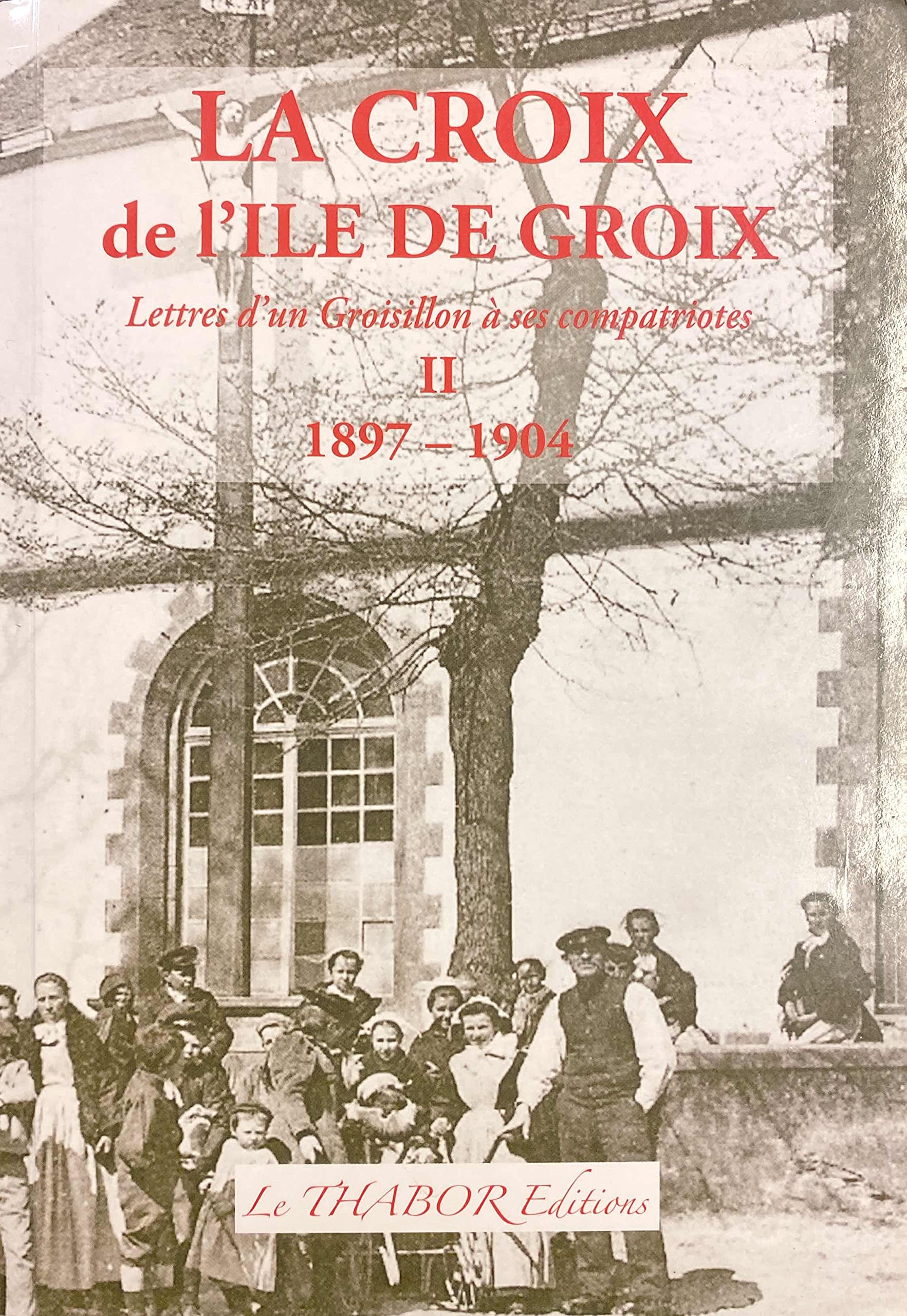 La Croix de l'Île de Groix. Lettres d'un Groisillon à ses compatriotes. II : 1897-1904 book