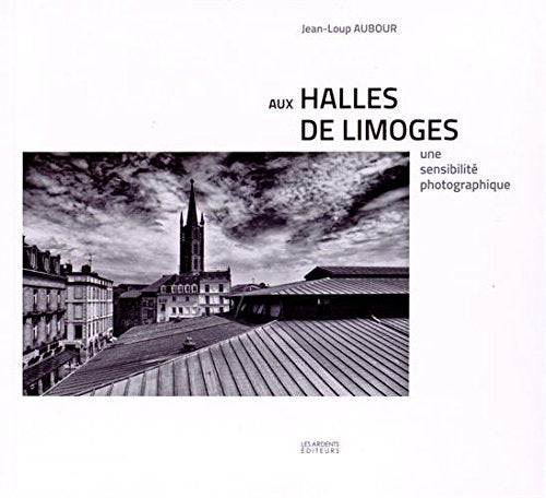 Aux Halles de Limoges une Sensibilite Photographique book