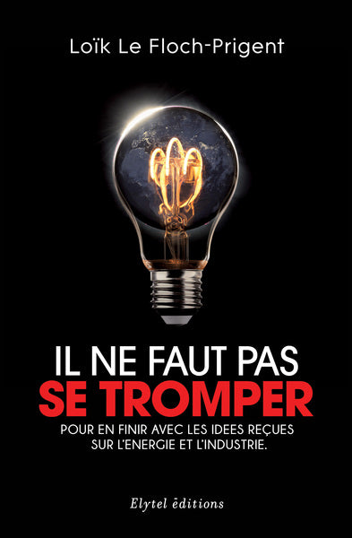 Il ne faut pas se tromper : pour en finir avec les idées reçues sur l'énergie et l'industrie Reference Books