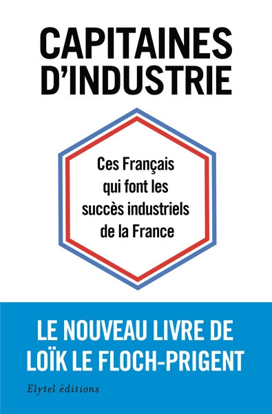 Capitaines d'industrie : ces Français qui font les succès industriels de la France Business, Finance & Career