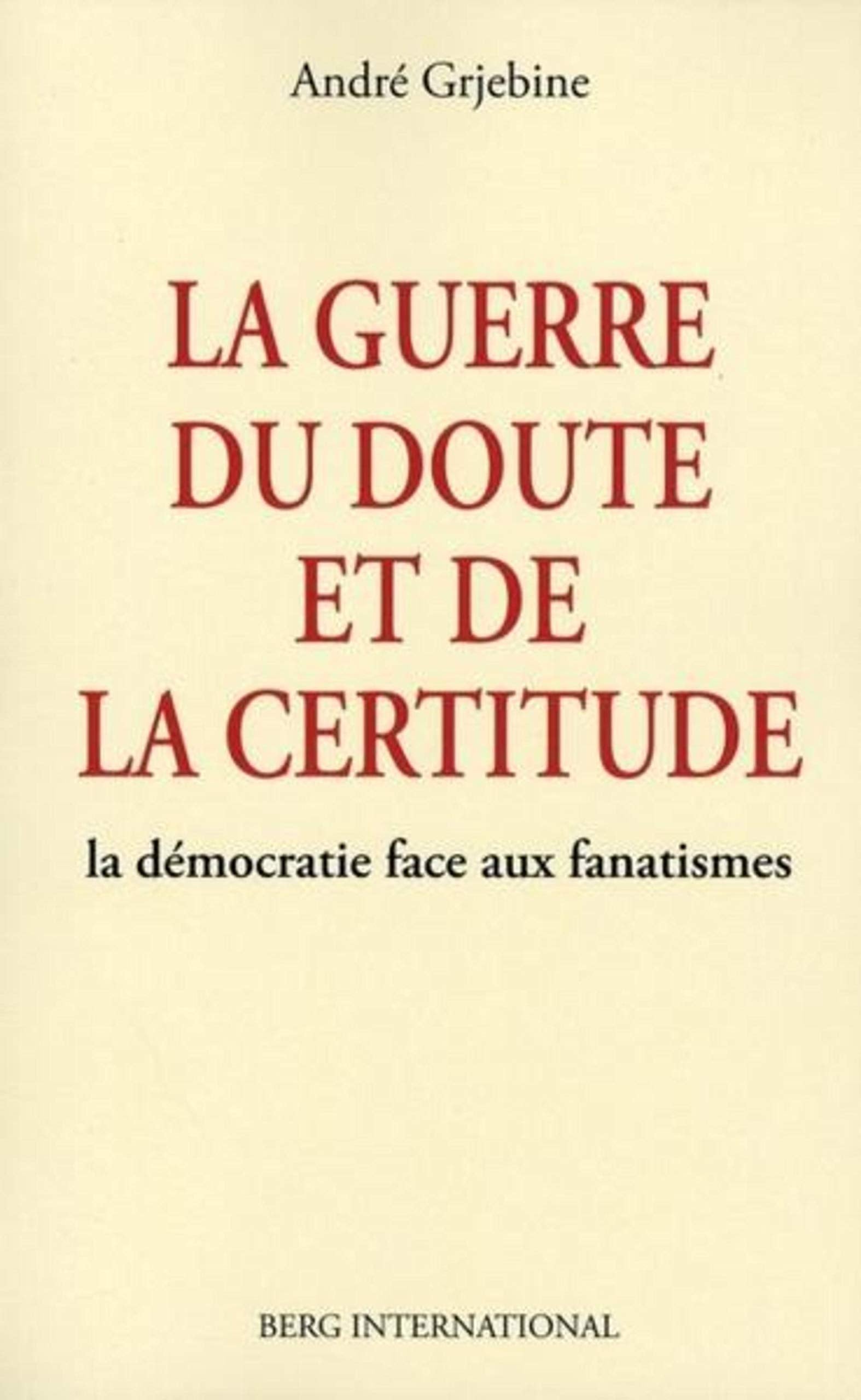 La guerre du doute et de la certitude: La démocratie face aux fanatismes. book