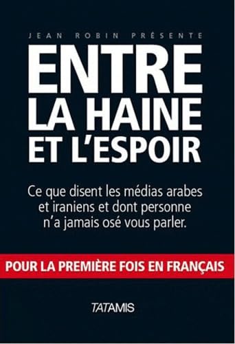 Entre la haine et l'espoir: Ce que disent les médias arabes et iraniens et dont personne n'a jamais osé vous parler Books