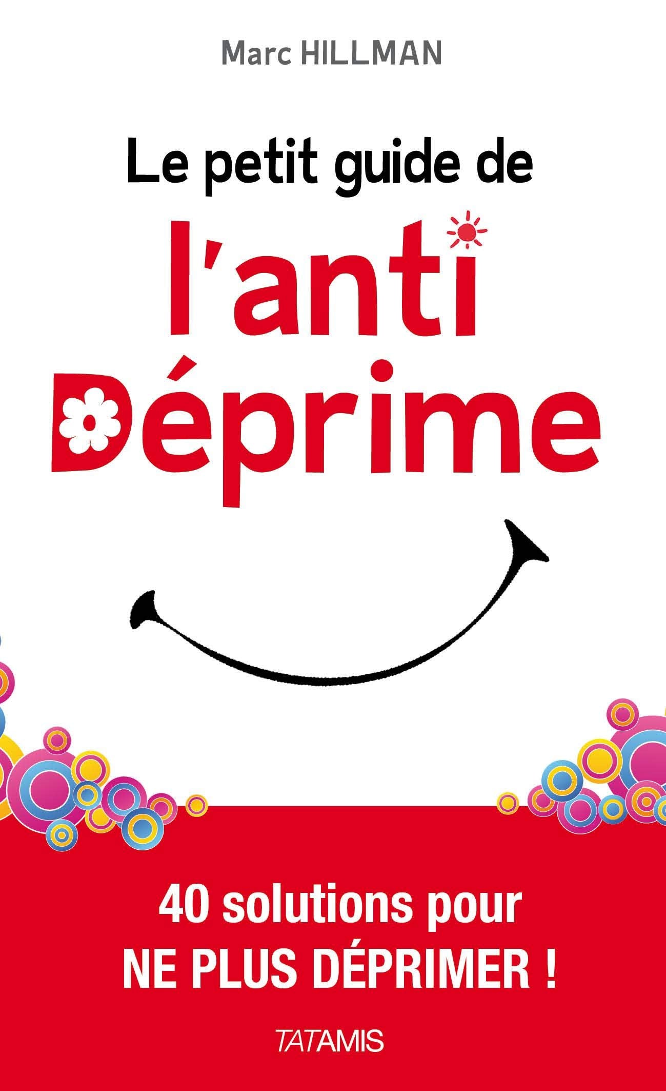 Le petit guide de l'anti-déprime: 40 solutions pour ne pus déprimer Books