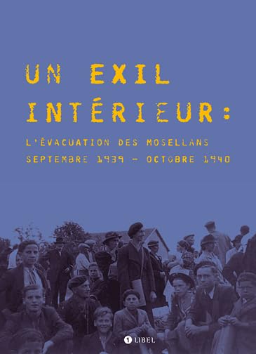 Un exil intérieur. L'évacuation des Mosellans, septembre 1939 - octobre 1940: Avec un DVD Politics & History