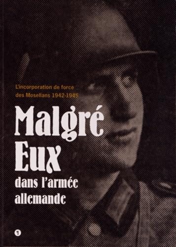 Malgré eux dans l'armée allemande. L'incorporation de force des Mosellans 1942-1945 Politics & History