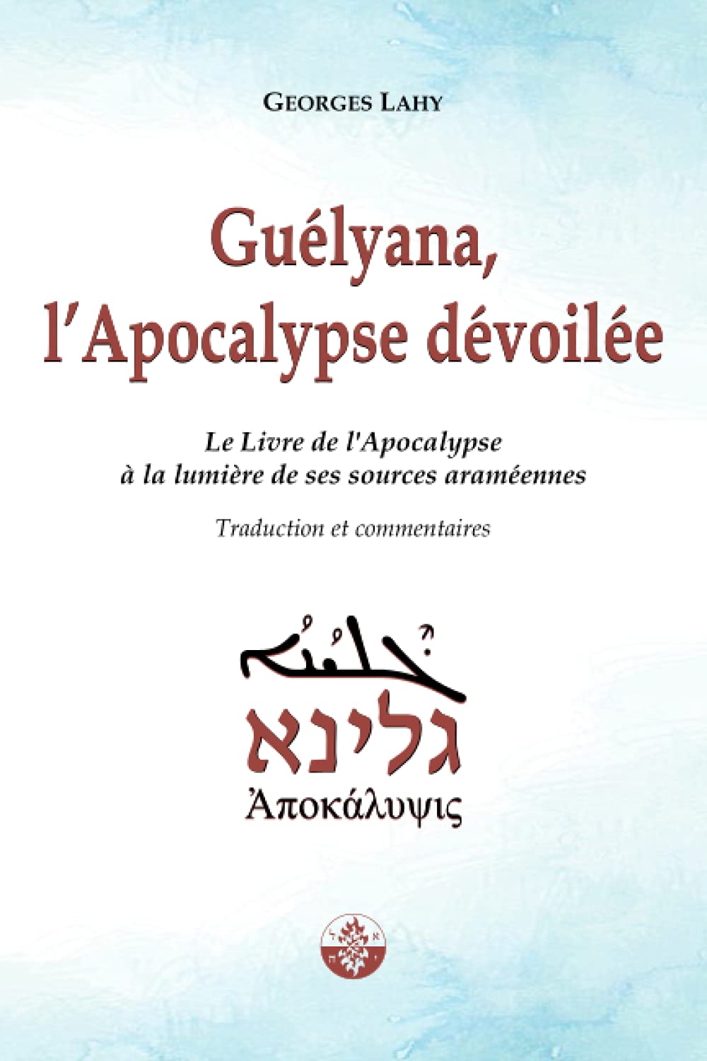 Guélyana, l'Apocalypse dévoilée: Le Livre de l’Apocalypse à la lumière de ses sources araméennes Religion & Esotericism