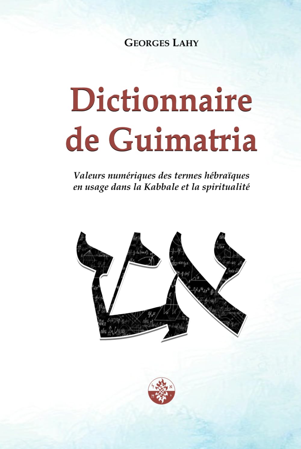 Dictionnaire de Guimatria: Valeurs numériques des termes hébraïques en usage dans la Kabbale et la spiritualité book