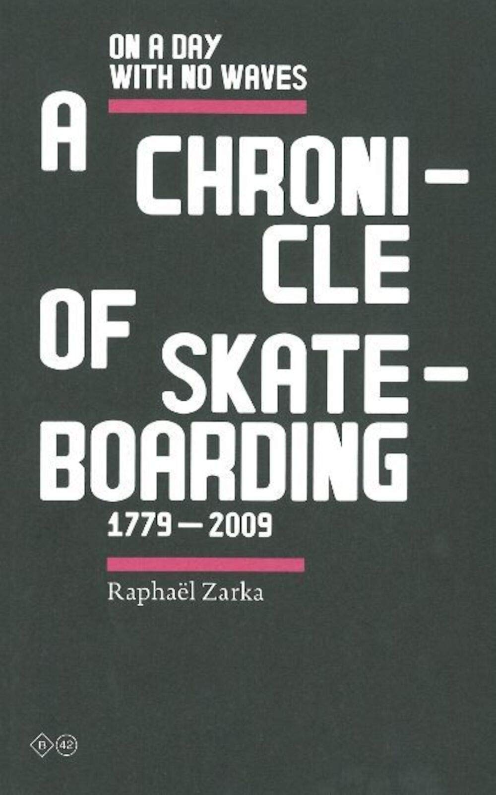 Raphael Zarka - On a Day with No Waves: A Chronicle of Skateboarding 1799-2009 Film, Art & Culture