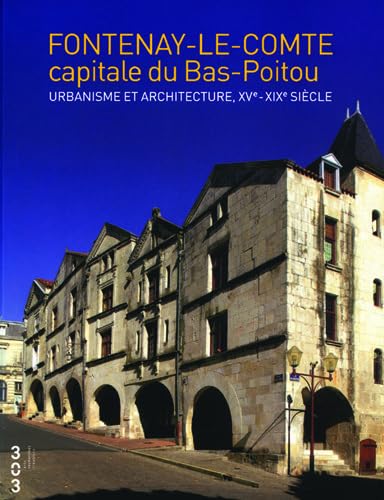 Fontenay-le-Comte - Capitale du Bas-Poitou: Urbanisme et architecture, XVe- XIXe siècle Politics & History