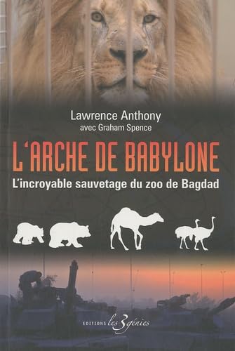 L'arche de Babylone: L'incroyable sauvetage du zoo de Bagdad Books