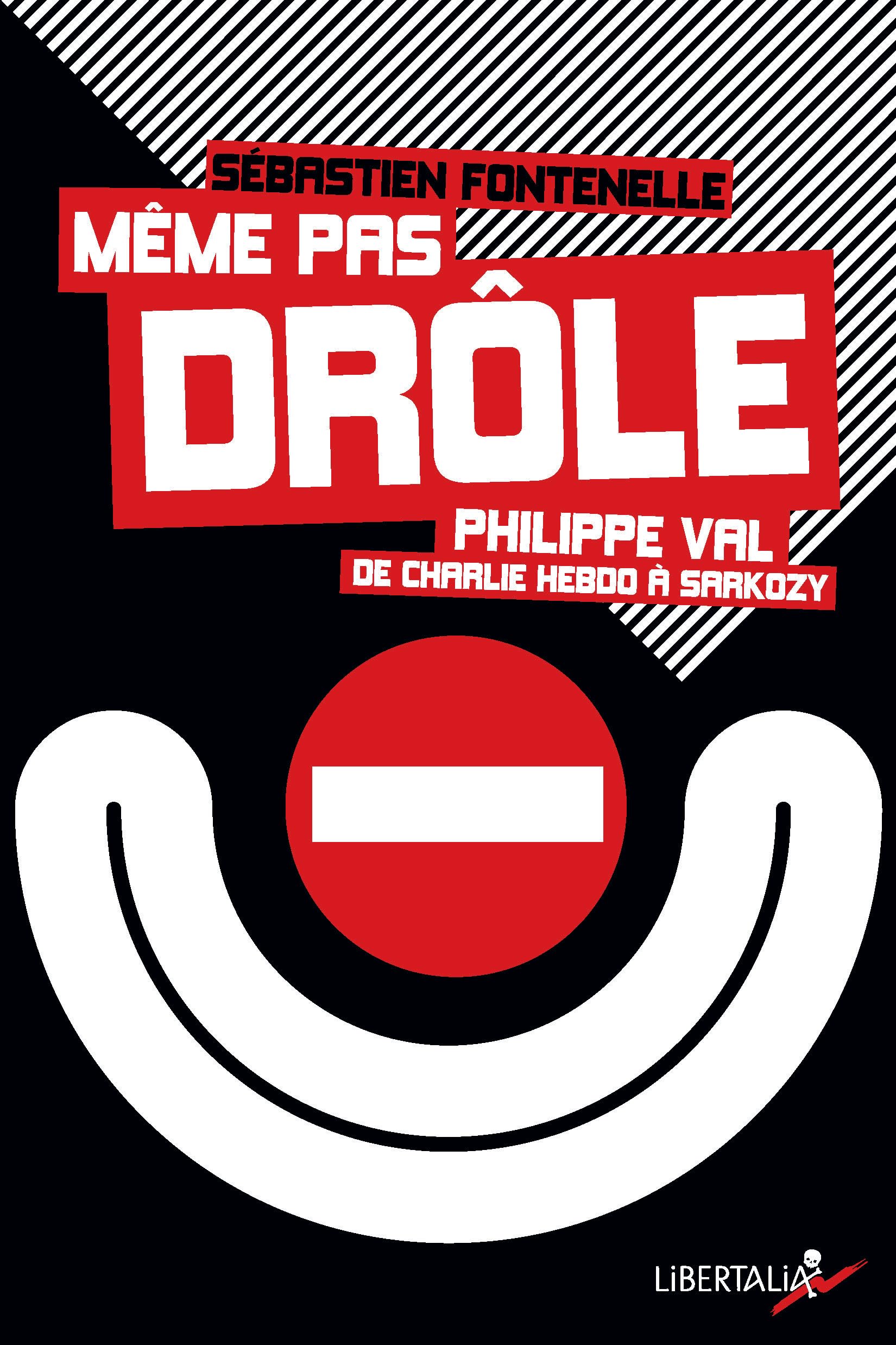 MEME PAS DROLE. PHILIPPE VAL DE CHARLIE HEBDO A SARKOZY: Philippe Val, de Charlie Hebdo à Sarkozy Social Sciences