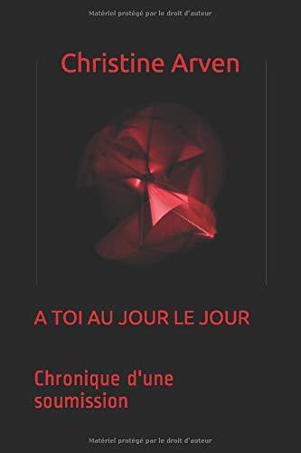 A TOI AU JOUR LE JOUR: Chronique d'une soumission Eroticism