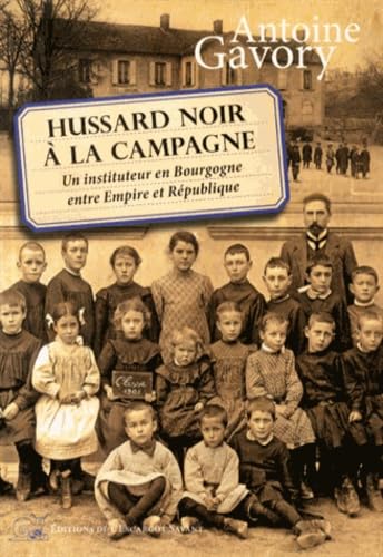 Hussard noir à la campagne: Un instituteur en Bourgogne entre Empire et République Books