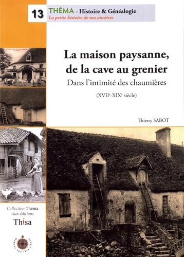 La maison paysanne, de la cave au grenier: Dans l'intimité des chaumières (XVIIe-XIXe siècle) book