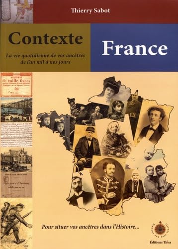 Contexte France: Un guide chrono-thématique pour situer un village, une famille, un personnage ou un événement dans son contexte historique et généalogique Books
