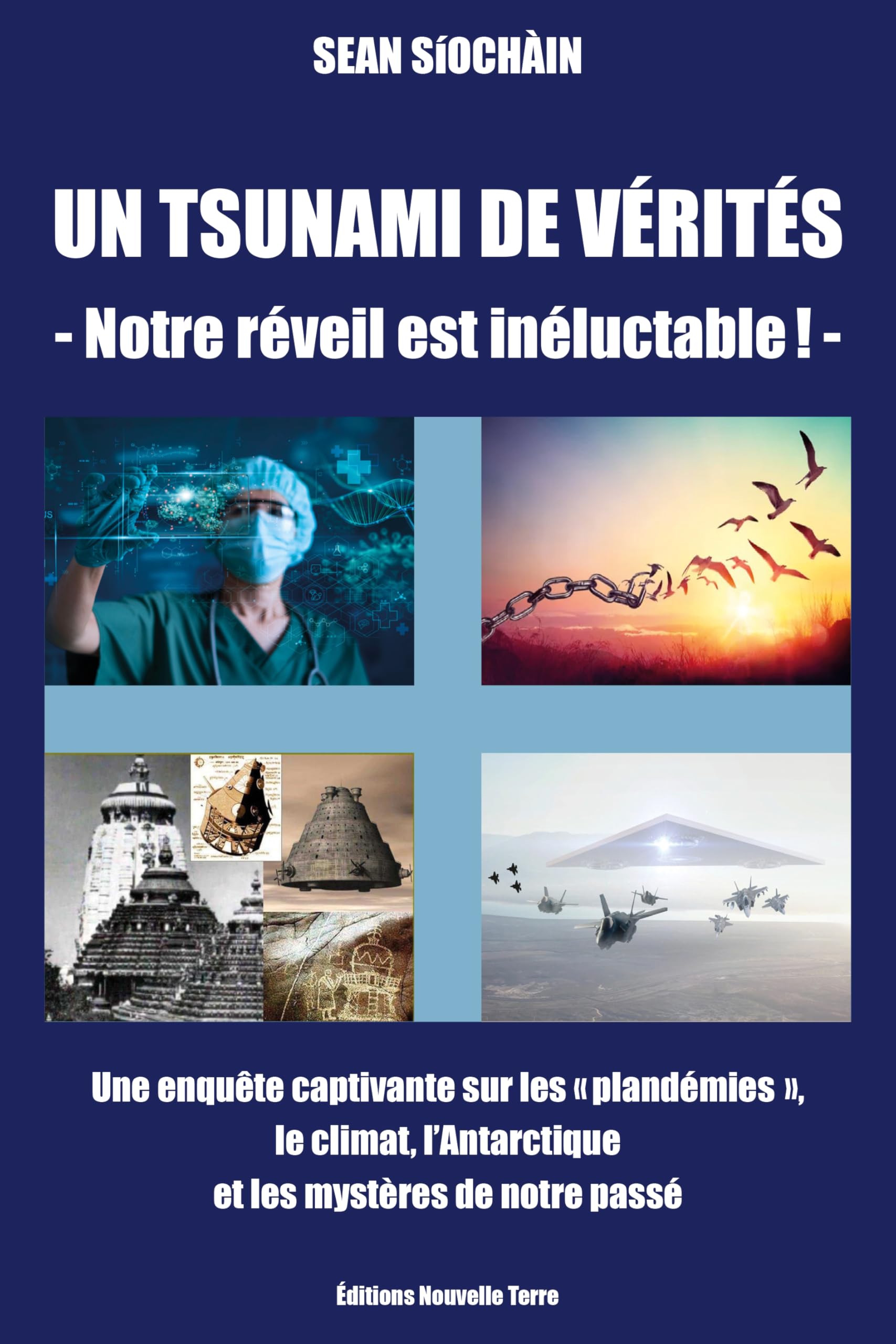 UN TSUNAMI DE VÉRITÉS - NOTRE RÉVEIL EST INÉLUCTABLE ! - UNE ENQUêTE CAPTIVANTE SUR LES "PLANDéMIES", LE CLIMAT, L'ANTARCTIQUE, ET LES MYSTèRES DE NOTRE PASSé book