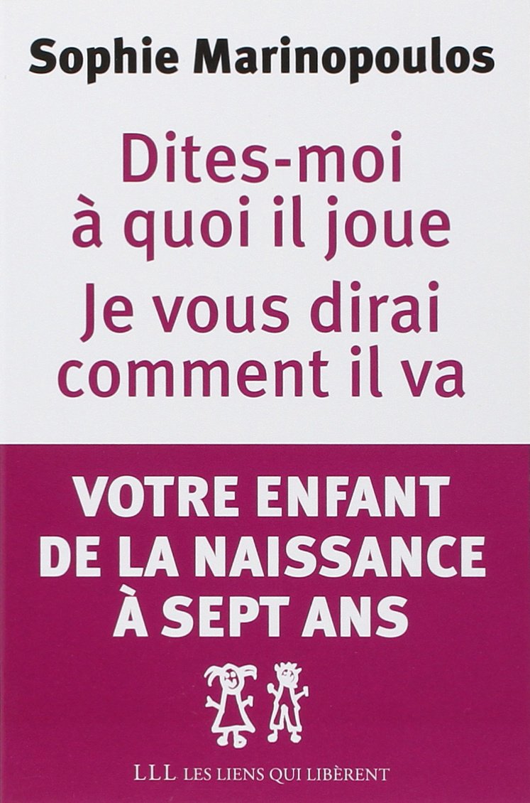 Dites-moi à quoi il joue je vous dirai comment il va: Votre enfant de la naissance à sept ans book