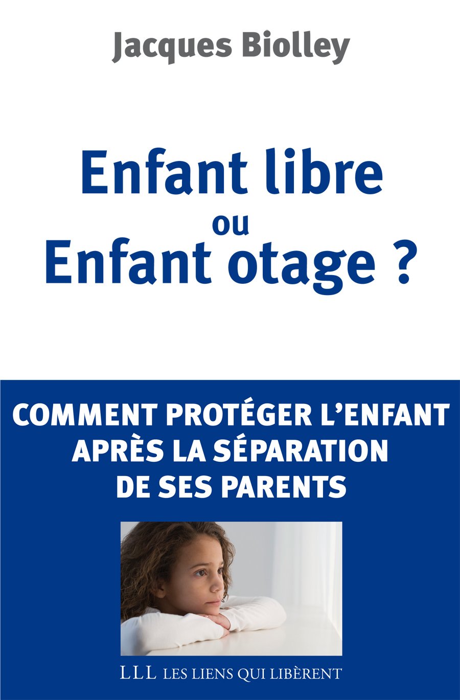 Enfant libre ou enfant otage ?: Comment protéger l'enfant de la séparation de ses parents book