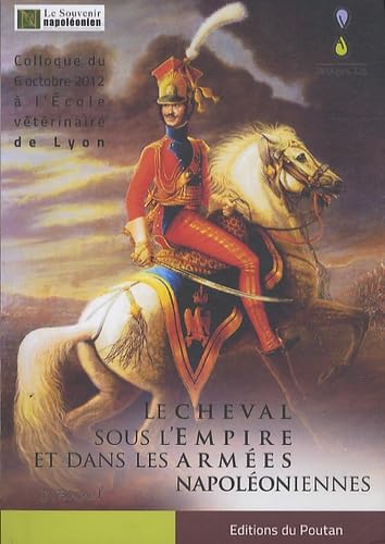 Le cheval sous l'empire et dans les armées napoléoniennes: Actes du Colloque du 6 octobre 2012 à l'Ecole vétérinaire de Lyon book