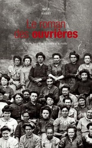 Le roman des ouvrières: Rouen, les usines, la misère et la révolte book