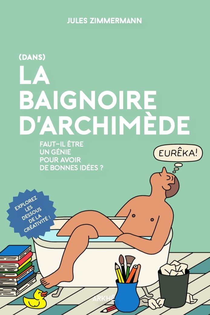 Dans la Baignoire d'Archimède - Faut-il être un génie pour a: Faut-il être un génie pour avoir de bonnes idées ? Learning & Reference