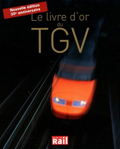 Le Livre d'or du TGV: 30 ans d'aventures et de passion pour l'une des plus belles réussites françaises Professional & Reference Books