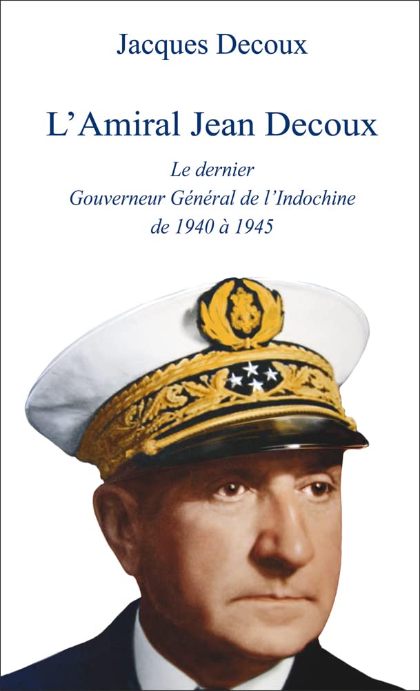 L'amiral Jean Decoux : Le dernier gouverneur général de l'Indochine de 1940 à 1945 book