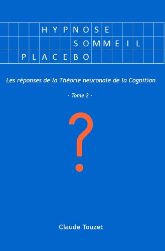Hypnose, sommeil, placebo ? Les réponses de la Théorie neuronale de la Cognition - Tome 2 Books