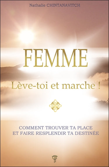Femme : lève-toi et marche ! : comment trouver ta place et faire resplendir ta destinée Religion & Esotericism