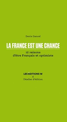 La France est une chance: 12 raisons d'être Français et optimiste book