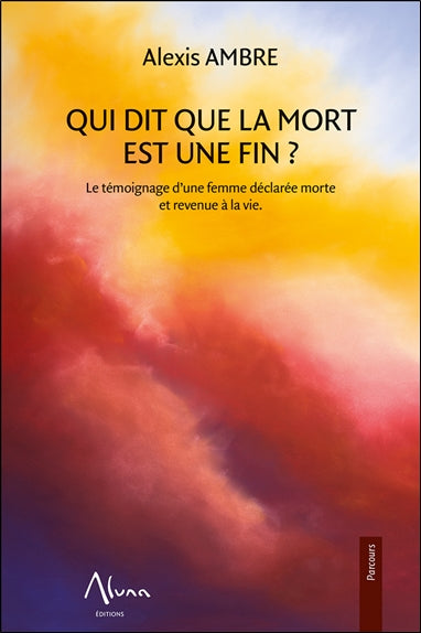 Qui dit que la mort est une fin ? : le témoignage d'une femme déclarée morte et revenue à la vie Religion & Esotericism