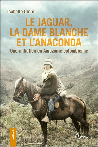 Le jaguar, la dame blanche et l'anaconda : une initiation en Amazonie colombienne book