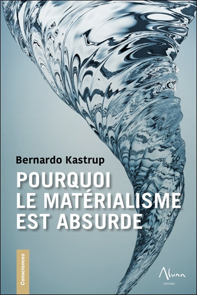 Pourquoi le matérialisme est absurde : comment les vrais sceptiques savent que la mort n'existe pas et explorent des réponses à la vie, à l'Univers et à tout le reste book