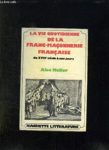 La vie quotidienne de la franc-maconnerie francaise du xviiiè siecle a nos jours book