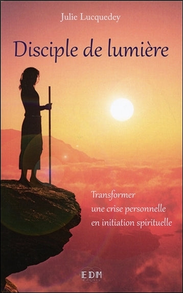 Disciple de lumière : transformer une crise personnelle en initiation spirituelle Religion & Esotericism