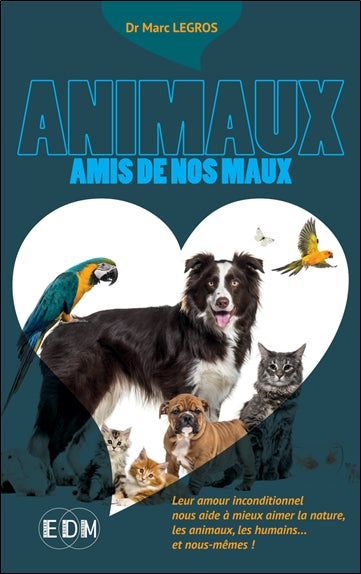 Animaux amis de nos maux : leur amour inconditionnel nous aide à mieux aimer la nature, les animaux, les humains... et nous-mêmes ! Books