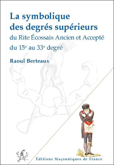 La symbolique des degrés supérieurs du rite écossais ancien et accepté du 15e au 33e degré Books