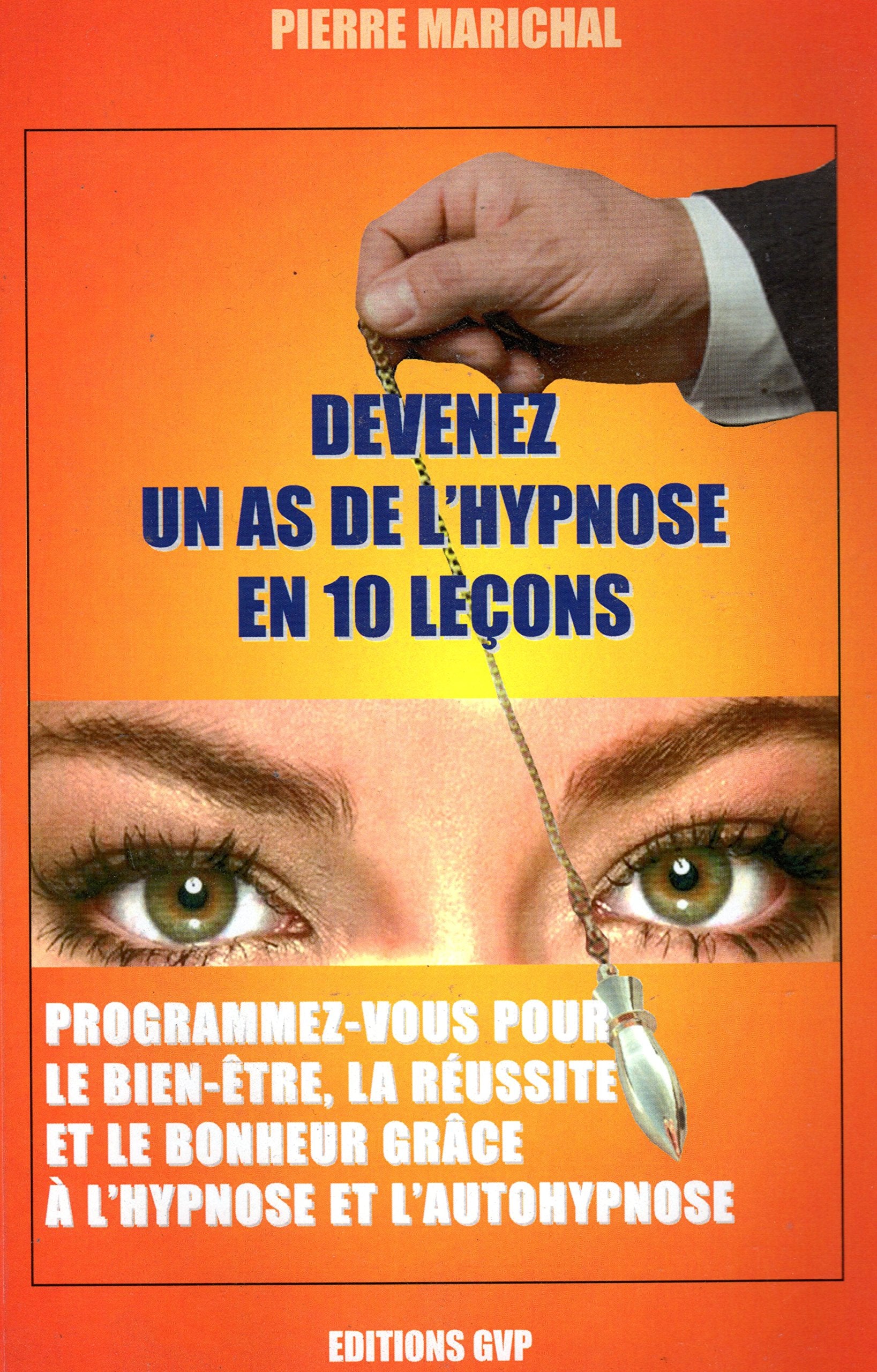 Devenez un as de l'hypnose en 10 leçons - Programmez-vous pour le bien-être, la réussite et le bonheur grâce à l'hypnose et l'autohypnose Books