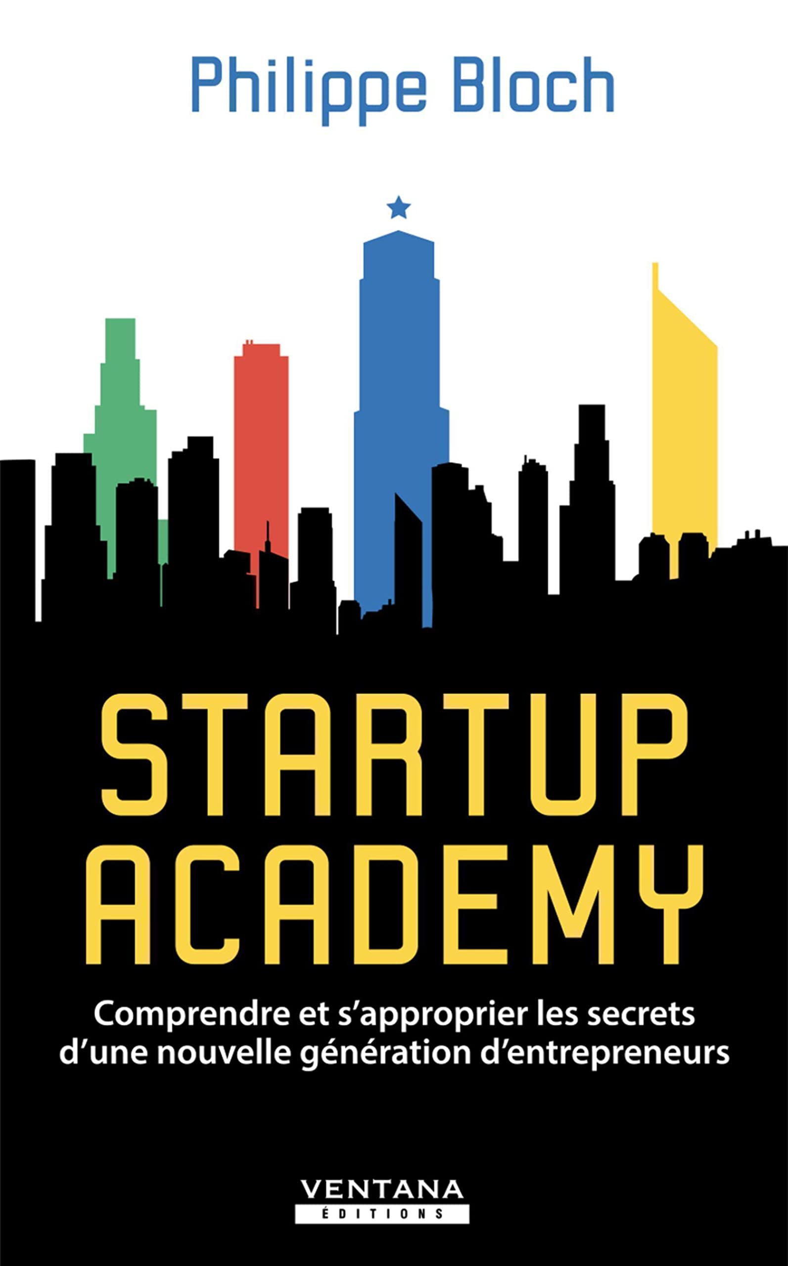 Startup Academy: Comprendre et s'approprier les secrets d'une nouvelle génération d'entrepreneurs Business, Finance & Career